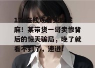 17c在线观看头皮发麻！某带货一哥卖惨背后的惊天骗局，晚了就看不到了，速进！