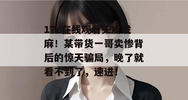 17c在线观看头皮发麻！某带货一哥卖惨背后的惊天骗局，晚了就看不到了，速进！  第1张